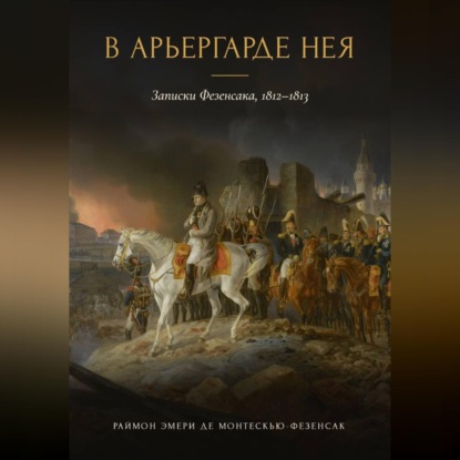 Скачать книгу В арьергарде Нея. Записки Фезенсака, 1812–1813