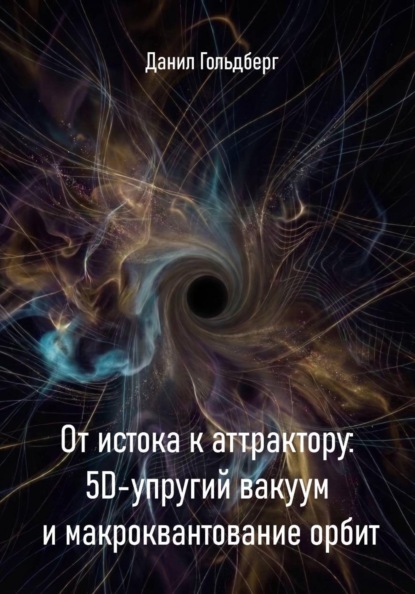 Скачать книгу От истока к аттрактору: 5D-упругий вакуум и макроквантование орбит