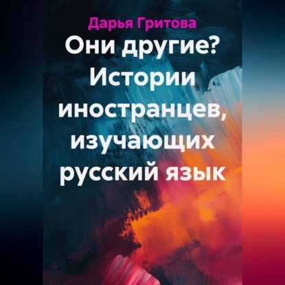 Скачать книгу Они другие? Истории иностранцев, изучающих русский язык