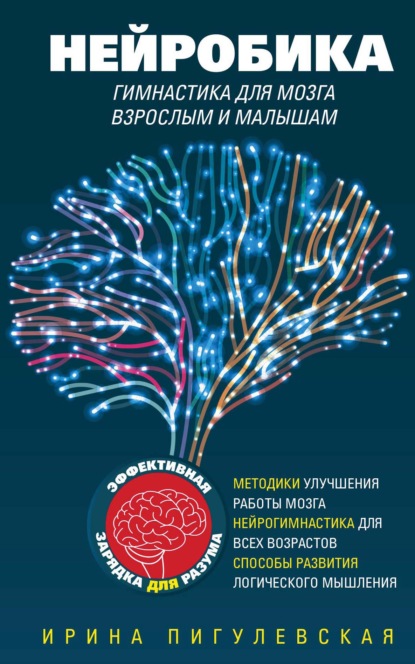 Скачать книгу Нейробика. Гимнастика для мозга взрослым и малышам. Эффективная зарядка для разума. Методики улучшения работы мозга. Нейрогимнастика для всех возрастов. Способы развития логического мышления