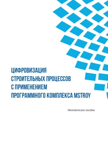 Скачать книгу Цифровизация строительных процессов с применением программного комплекса MStroy