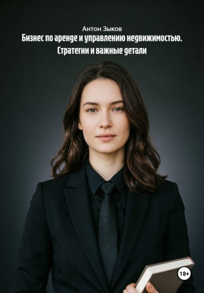 Скачать книгу Бизнес по аренде и управлению недвижимостью. Стратегии и важные детали