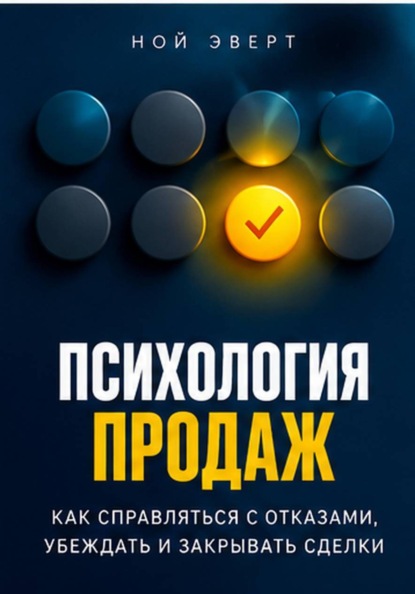 Скачать книгу Психология продаж. Как справляться с отказами, убеждать и закрывать сделки
