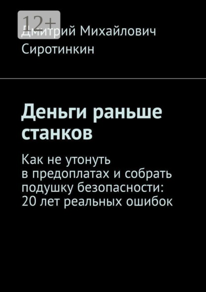 Скачать книгу Деньги раньше станков. Как не утонуть в предоплатах и собрать подушку безопасности: 20 лет реальных ошибок