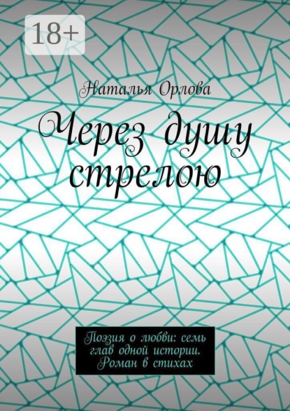 Скачать книгу Через душу стрелою. Поэзия о любви: семь глав одной истории. Роман в стихах