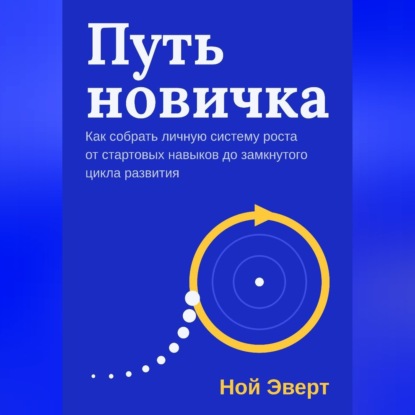 Скачать книгу Путь новичка. Как собрать личную систему роста от стартовых навыков до замкнутого цикла развития