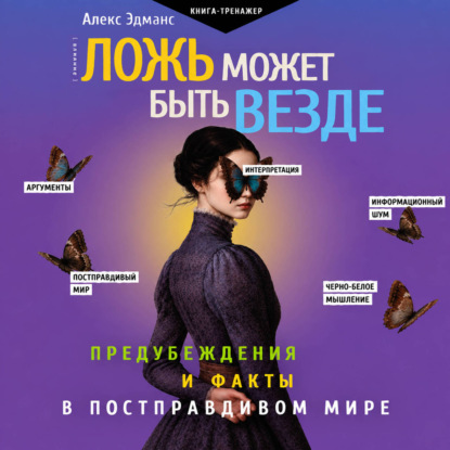 Скачать книгу Ложь может быть везде. Предубеждения и факты в постправдивом мире