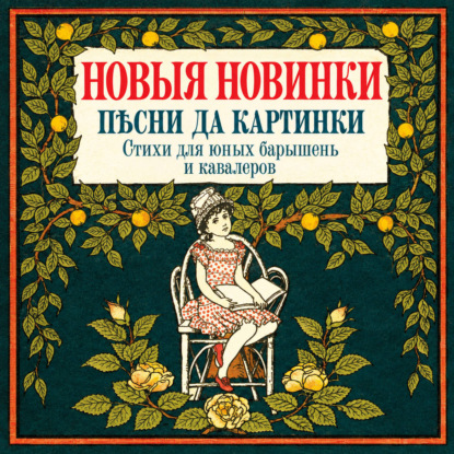 Скачать книгу Новые новинки, песни да картинки. Стихи для юных барышень и кавалеров