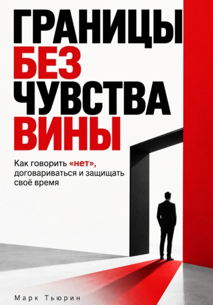Скачать книгу Границы без чувства вины: Как говорить «нет», договариваться и защищать своё время