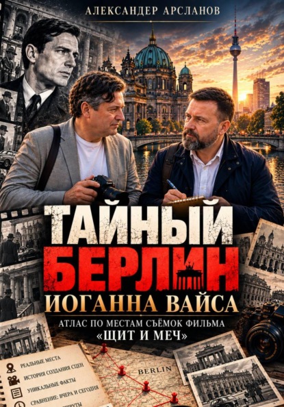 Скачать книгу «Тайный Берлин Иоганна Вайса. Атлас по местам съёмок фильма Щит и меч»