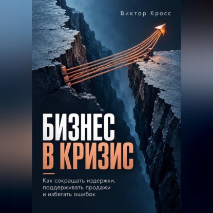 Скачать книгу Бизнес в кризис. Как сокращать издержки, поддерживать продажи и избегать ошибок