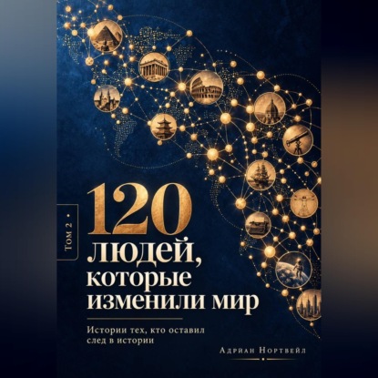 Скачать книгу 120 людей, которые изменили мир. Истории тех, кто оставил след в истории