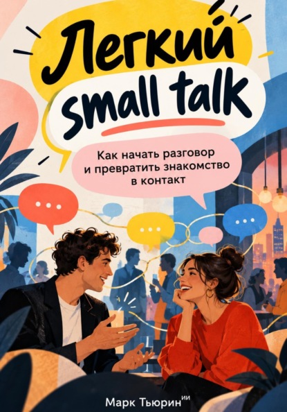 Скачать книгу Легкий small talk: Как начать разговор и превратить знакомство в контакт
