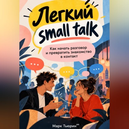 Скачать книгу Легкий small talk: Как начать разговор и превратить знакомство в контакт