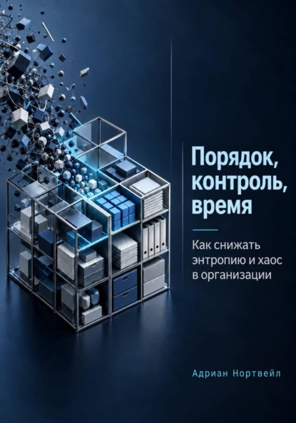 Скачать книгу Порядок, контроль, время. Как снижать энтропию и хаос в организации