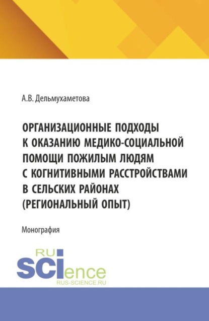 Скачать книгу Организационные подходы к оказанию медико-социальной помощи пожилым людям с когнитивными расстройствами в сельских районах (региональный опыт). (Ординатура, Специалитет). Монография.