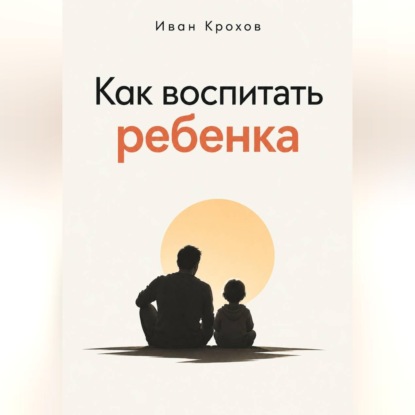 Скачать книгу Как воспитать ребенка