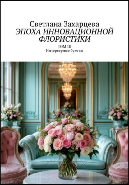 Скачать книгу Том 10 «Интерьерные букеты» Эпоха инновационной флористики