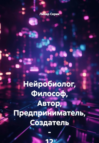 Скачать книгу Нейробиолог, Философ, Автор, Предприниматель, Создатель - 12 летний ЛИнар Серик