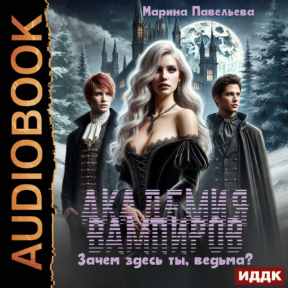 Скачать книгу Академия вампиров. Зачем здесь ты, ведьма?
