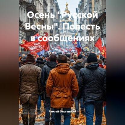 Осень "Русской Весны". Повесть в сообщениях