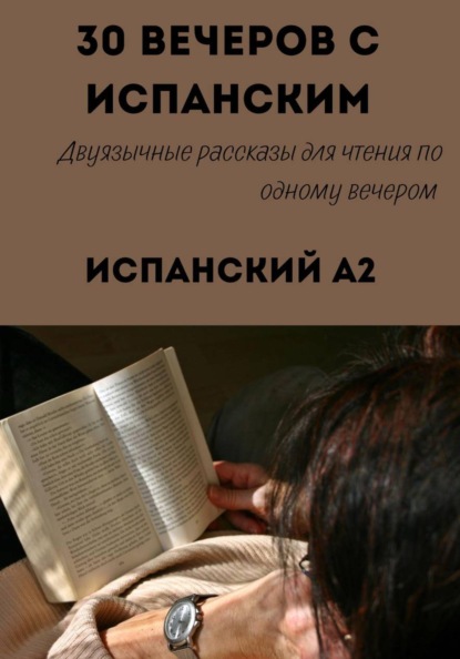 30 вечеров с испанским. Уровень A2. Двуязычные рассказы для начинающих