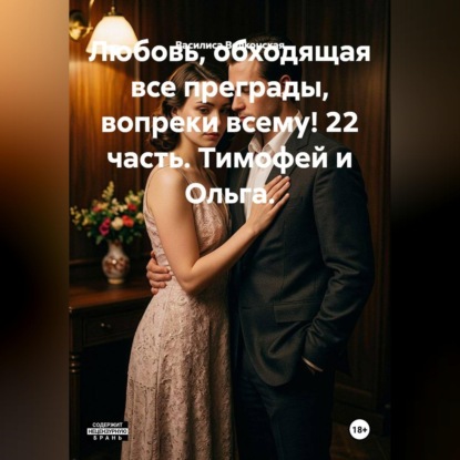 Скачать книгу Любовь, обходящая все преграды, вопреки всему! 22 часть. Тимофей и Ольга.