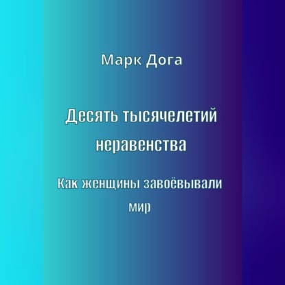 Десять тысячелетий неравенства. Как женщины завоёвывали мир