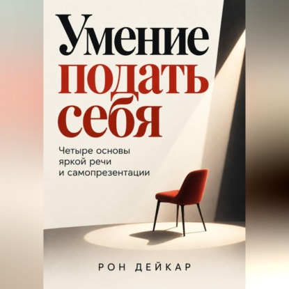 Скачать книгу Умение подать себя. Четыре основы яркой речи и самопрезентации