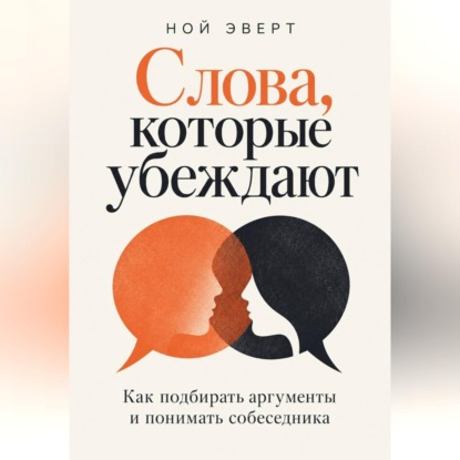 Скачать книгу Слова, которые убеждают. Как подбирать аргументы и понимать собеседника