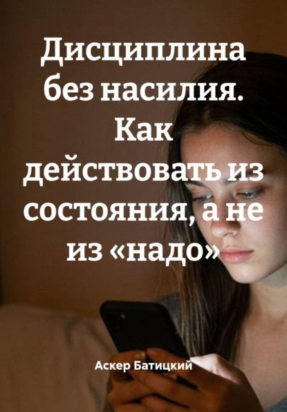 Скачать книгу Дисциплина без насилия. Как действовать из состояния, а не из «надо»