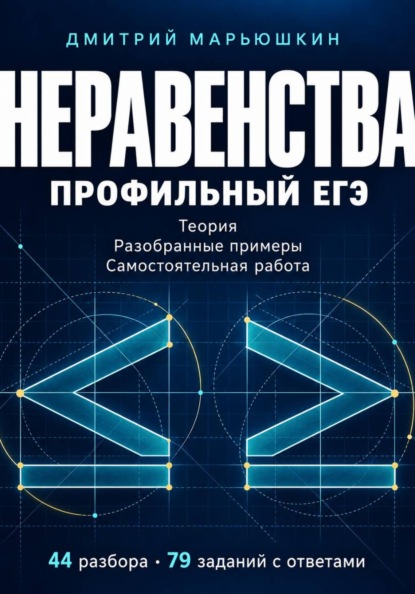 Скачать книгу Неравенства. Профильный ЕГЭ. Теория, разобранные примеры и самостоятельная работа