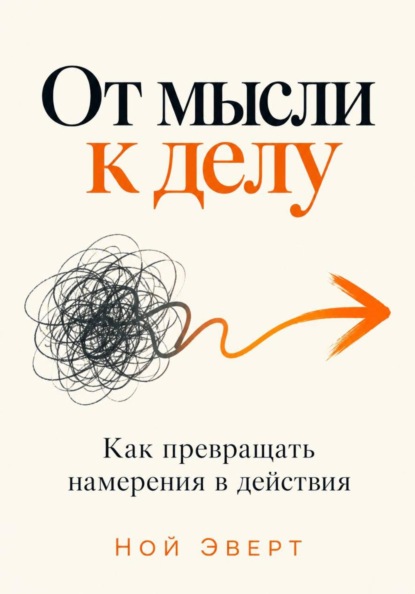Скачать книгу От мысли к делу. Как превращать намерения в действия