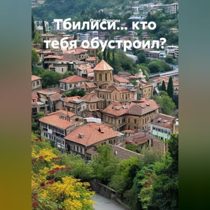 Скачать книгу Тбилиси... кто тебя обустроил?