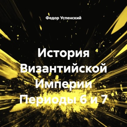 Скачать книгу История Византийской Империи Периоды 6 и 7