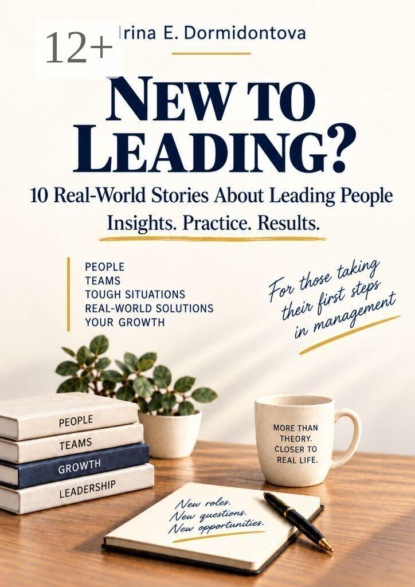 Скачать книгу New to Leading? 10 Real-World Stories About Leading People. Insights. Practice. Results.