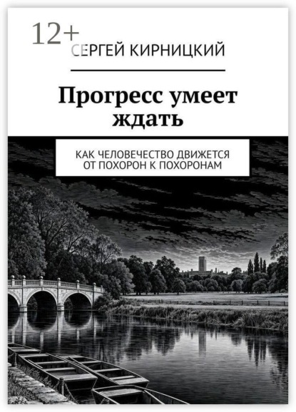Скачать книгу Прогресс умеет ждать. Как человечество движется от похорон к похоронам