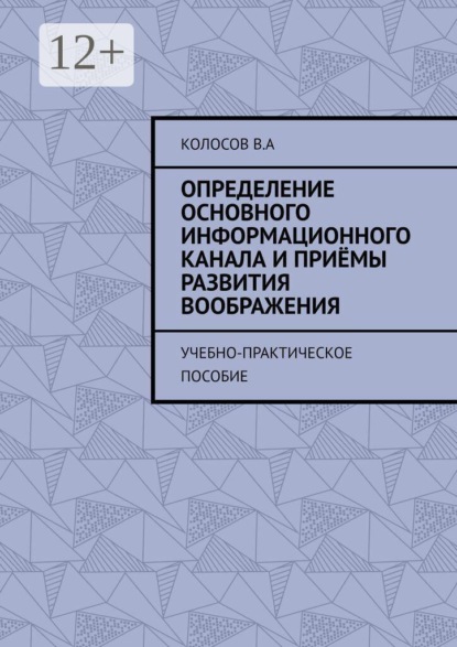 Скачать книгу Определение основного информационного канала и приёмы развития воображения. Учебно-практическое пособие