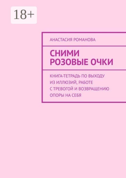 Скачать книгу Сними розовые очки. Книга-тетрадь по выходу из иллюзий, работе с тревогой и возвращению опоры на себя