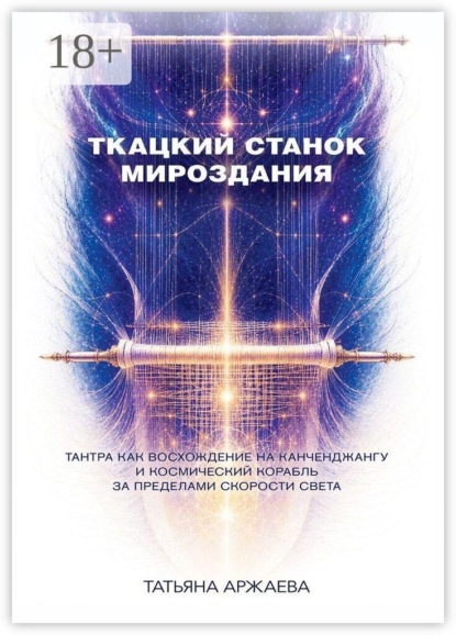 Скачать книгу Ткацкий станок мироздания. Тантра как восхождение на Канченджангу и космический корабль за пределами скорости света