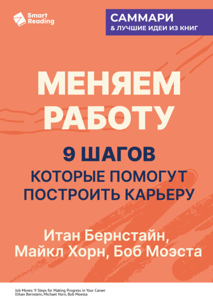 Скачать книгу Меняем работу: 9 шагов, которые помогут построить карьеру. Итан Бернстайн, Майкл Хорн, Боб Моэста. Саммари