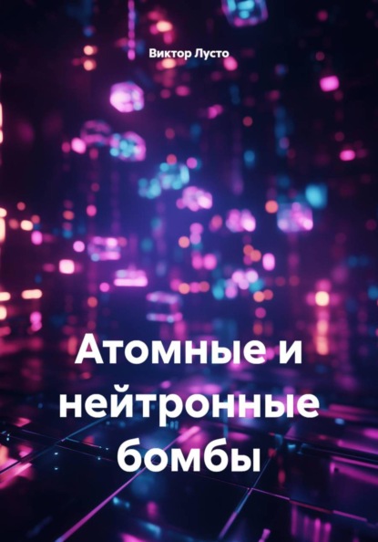 Скачать книгу Атомные и нейтронные бомбы