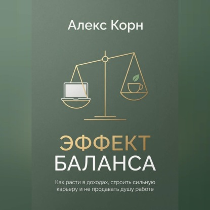 Эффект баланса. Как расти в доходах, строить сильную карьеру и не продавать душу работе