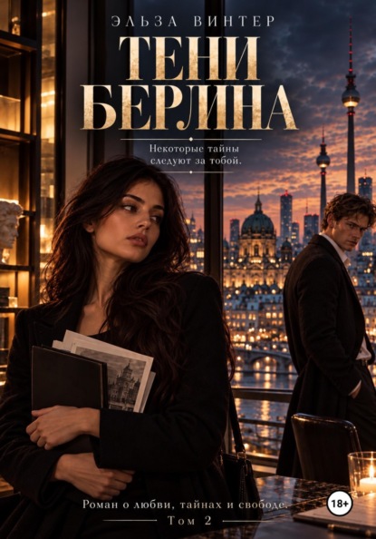 Тени Берлина.Некоторые тайны следуют за тобой.Роман о любви, тайнах и свободе.
