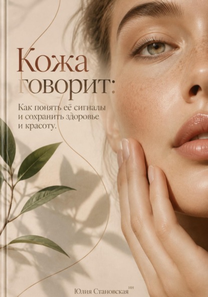 Скачать книгу Кожа говорит: Как понять её сигналы и сохранить здоровье и красоту