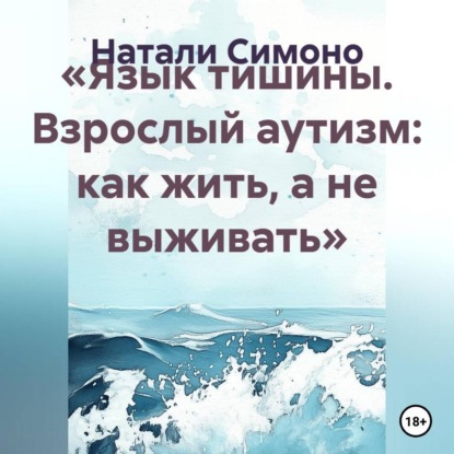 Скачать книгу «Язык тишины. Взрослый аутизм: как жить, а не выживать»