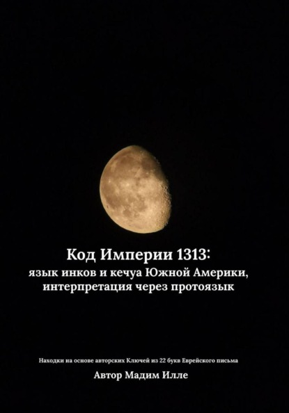 Скачать книгу Код Империи 1313: язык инков и кечуа Южной Америки, интерпретация через протоязык