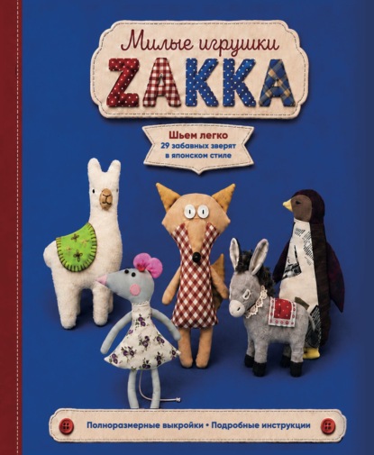 Скачать книгу Милые игрушки ZAKKA. Шьем легко 29 забавных зверят в японском стиле