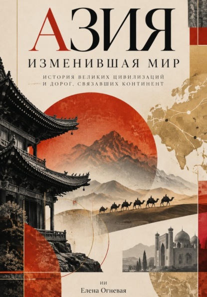 Скачать книгу Азия, изменившая мир: История великих цивилизаций и дорог, связавших континент