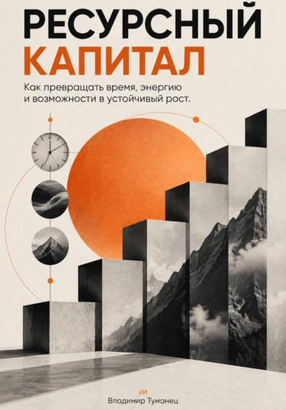 Скачать книгу Ресурсный капитал: Как превращать время, энергию и возможности в устойчивый рост